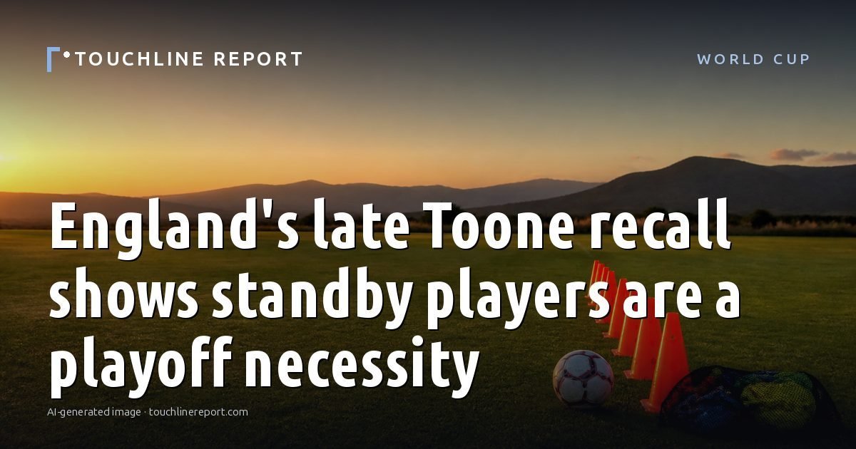 Illustration for the World Cup article “England's late Toone recall shows standby players are a playoff necessity”: an AI-generated editorial illustration showing a scene illustrating the subject of the article, with the headline set over it. Illustrative only, not a photograph of a real event.