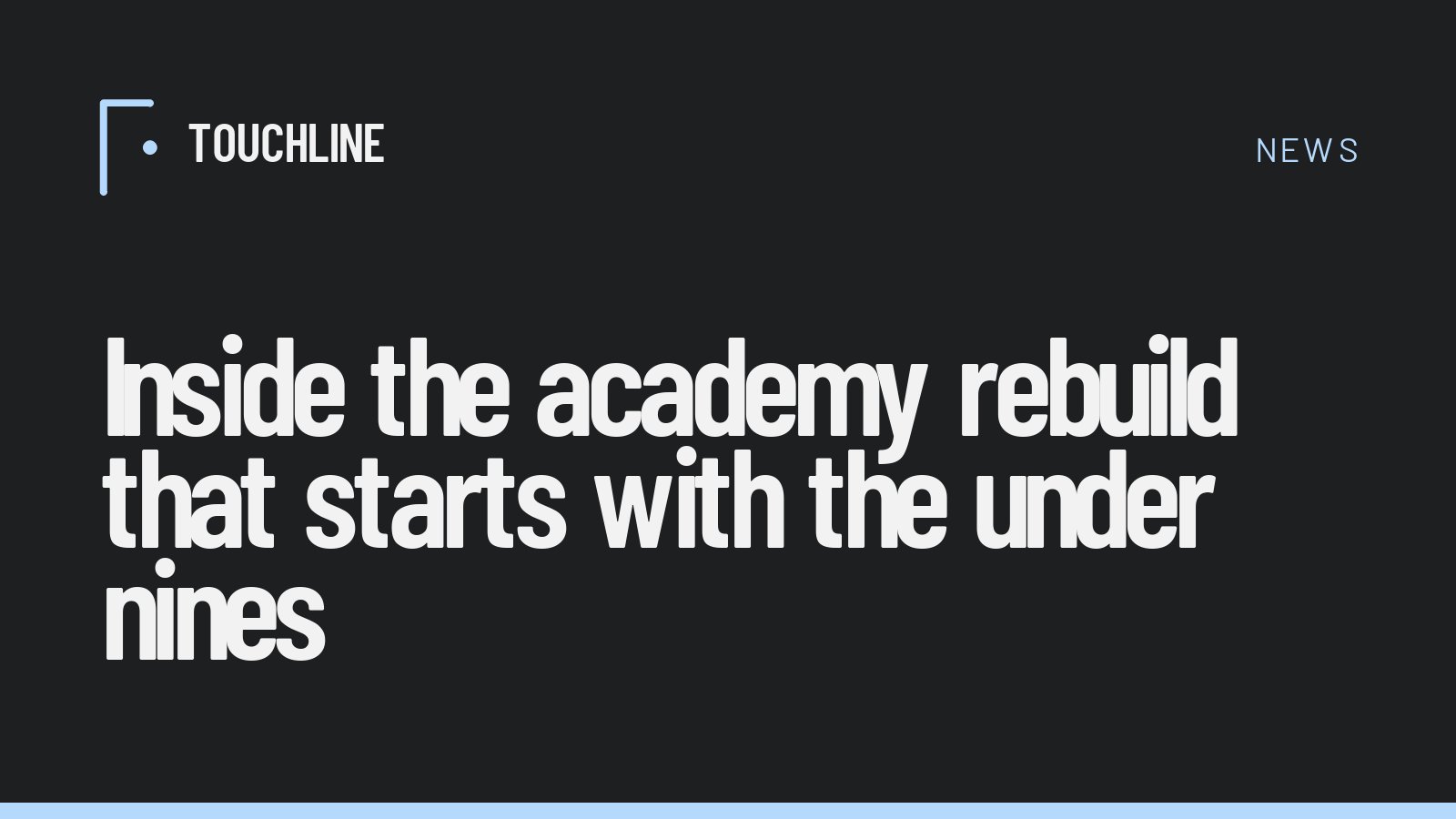 Inside the academy rebuild that starts with the under nines