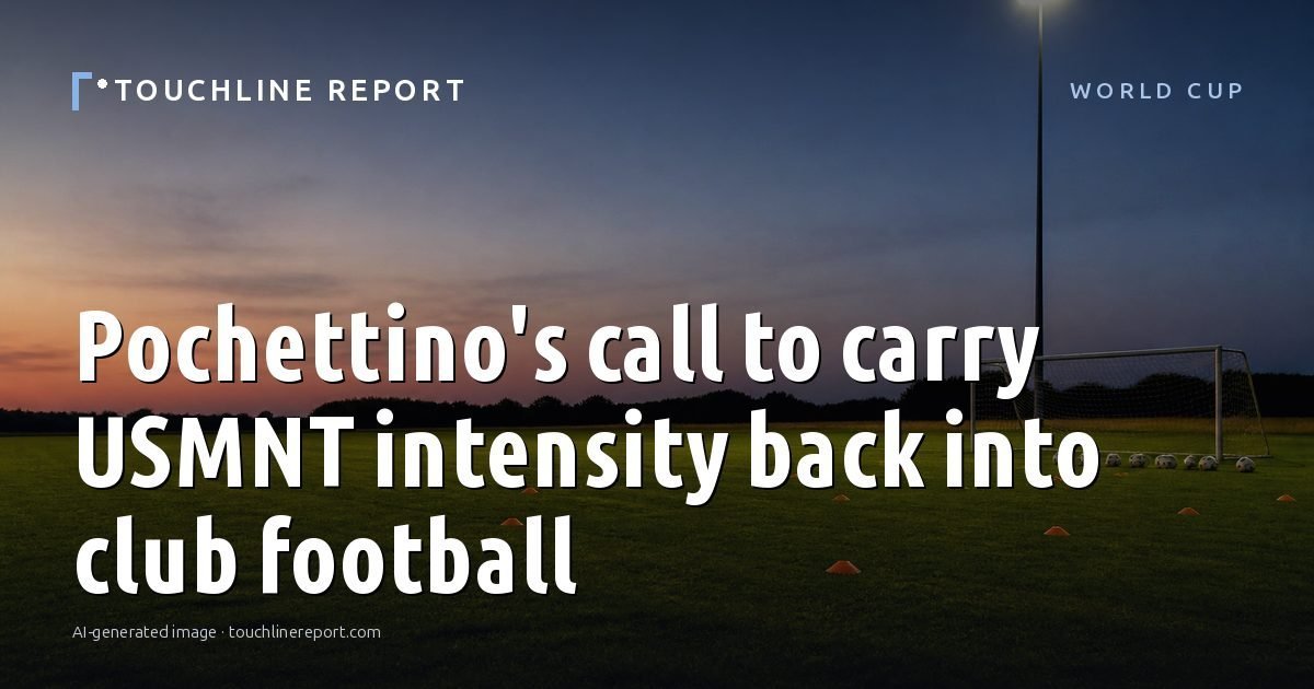 Illustration for the World Cup article “Pochettino's call to carry USMNT intensity back into club football”: an AI-generated editorial illustration showing an empty training ground at dawn with cones and markers laid out, with the headline set over it. Illustrative only, not a photograph of a real event.