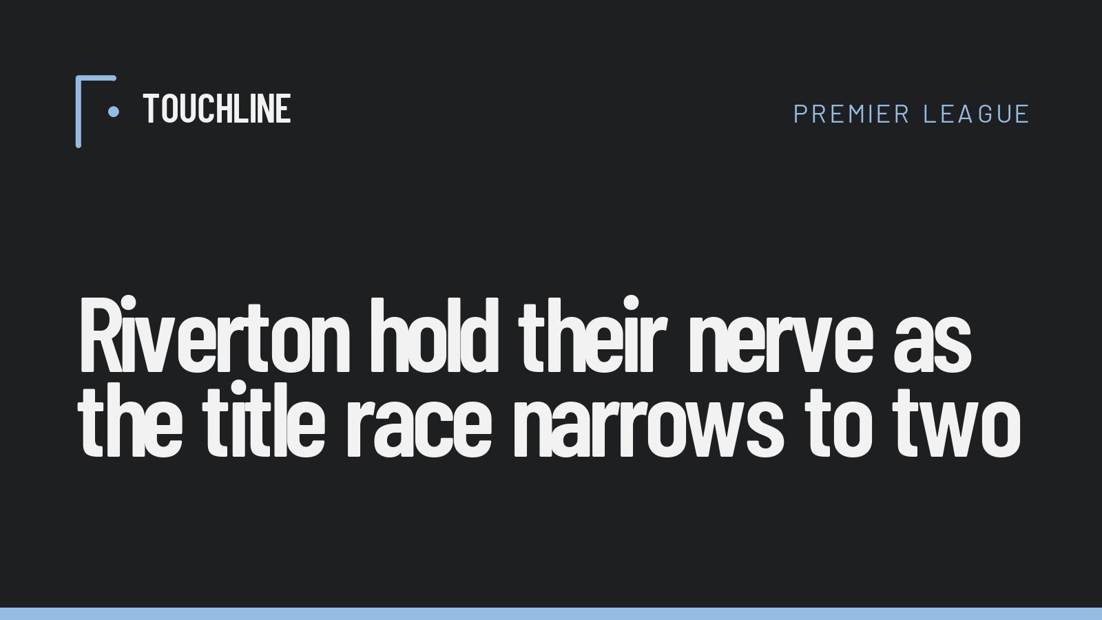 Riverton hold their nerve as the title race narrows to two
