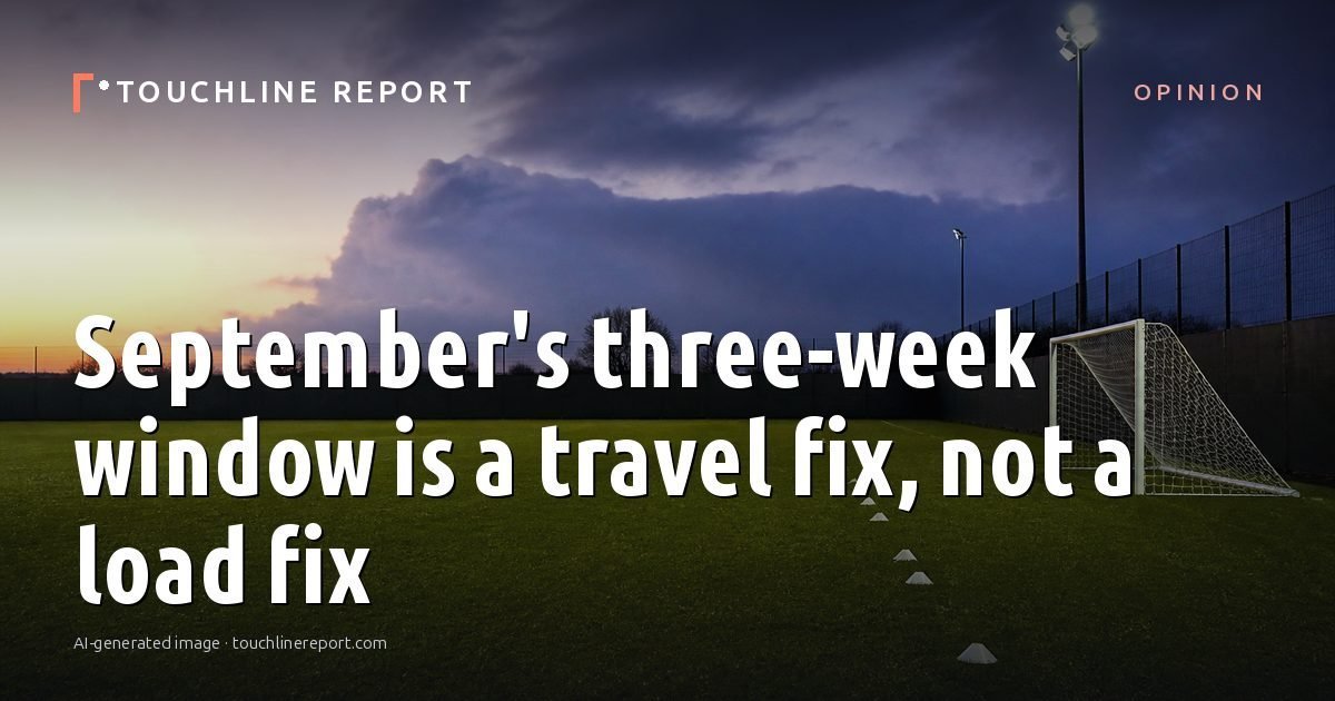 Illustration for the Opinion article “September's three-week window is a travel fix, not a load fix”: an AI-generated editorial illustration showing an empty training ground at dawn with cones and markers laid out, with the headline set over it. Illustrative only, not a photograph of a real event.