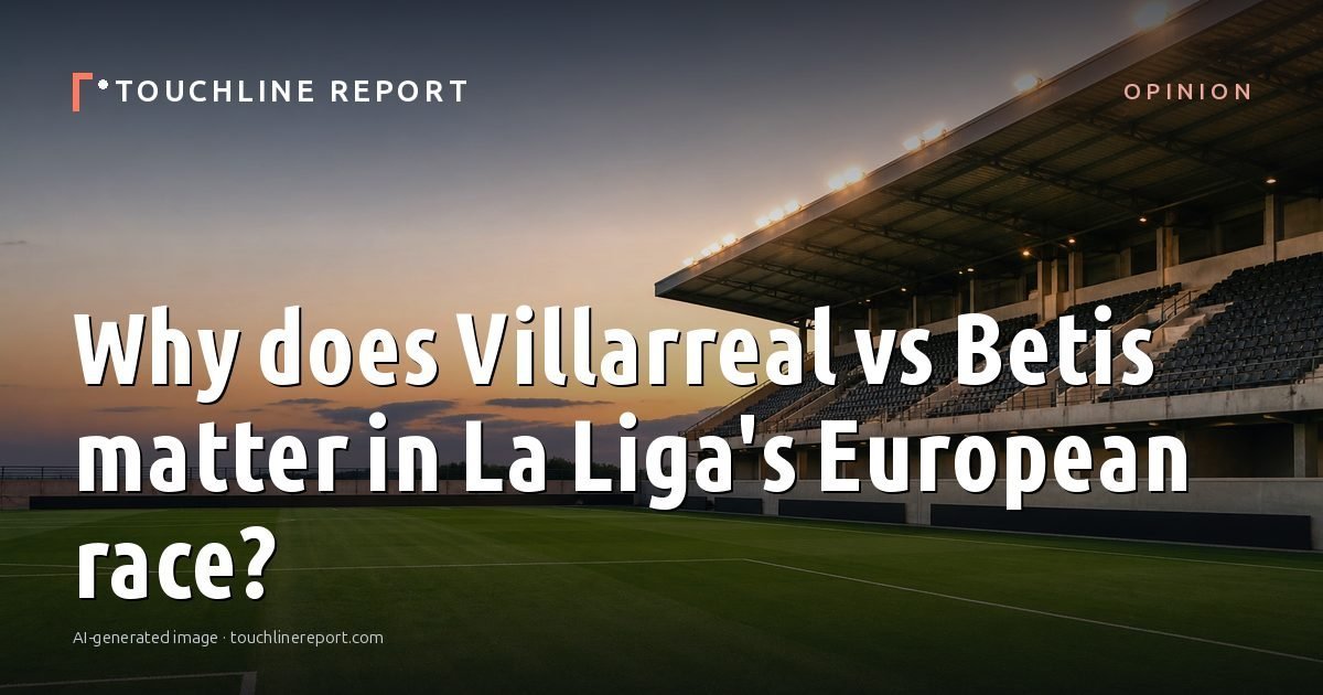 Illustration for the Opinion article “Why does Villarreal vs Betis matter in La Liga's European race?”: an AI-generated editorial illustration showing an empty training ground at dawn with cones and markers laid out, with the headline set over it. Illustrative only, not a photograph of a real event.